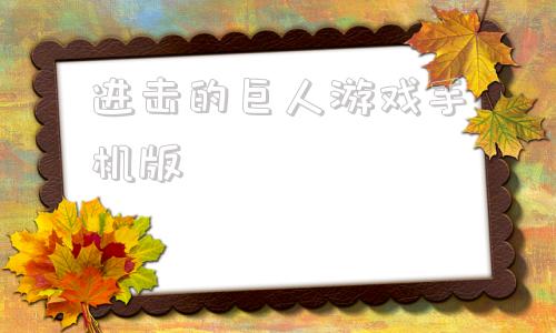 进击的巨人游戏手机版的简单介绍